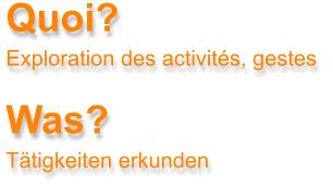 Quoi?  Exploration des activits, gestes  Was?  Ttigkeiten erkunden